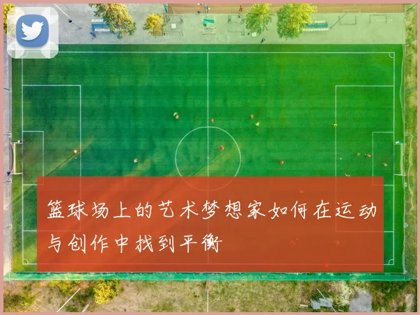 篮球场上的艺术梦想家如何在运动与创作中找到平衡