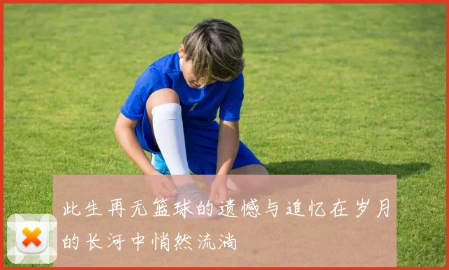 此生再无篮球的遗憾与追忆在岁月的长河中悄然流淌